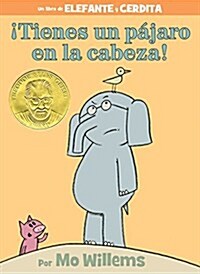 ¡tienes Un Pajaro En La Cabeza! (an Elephant and Piggie Book, Spanish Edition) (Hardcover)