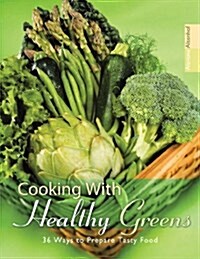 Cooking with Healthy Greens: 36 Ways to Prepare Tasty Food (Paperback)