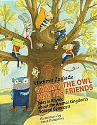 Gymmy the Owl and His Friends: Tales in Rhyme about the Animal Kingdoms Natural Gymnasts. (Paperback)