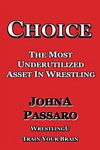 Choice: The Most Underutilized Asset in Wrestling (Paperback)