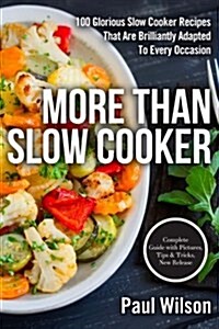 More Than Slow Cooker: 100 Glorious Slow Cooker Recipes That Are Brilliantly Adapted to Every Occasion (Paperback)