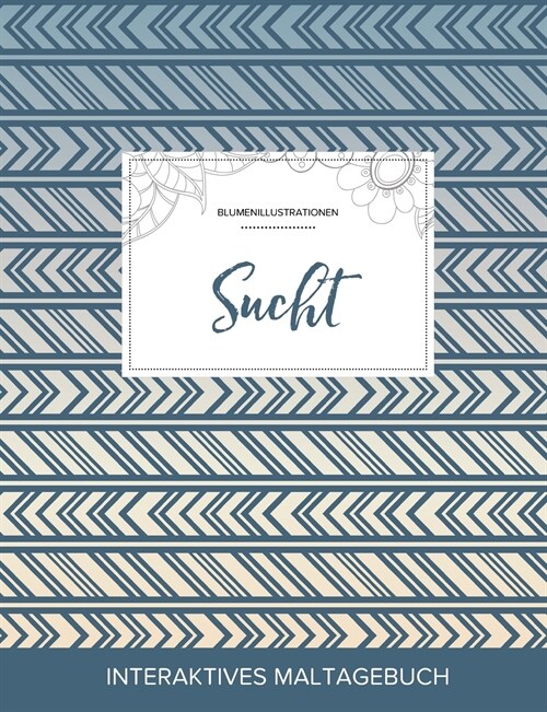 Maltagebuch Fur Erwachsene: Sucht (Blumenillustrationen, Tribal) (Paperback)