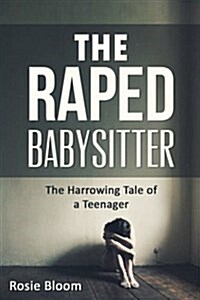 The Raped Babysitter: The Harrowing Tale of a Teenager (Paperback)