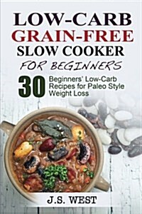 Low Carb Grain-Free Slow Cooker for Beginners: Paleo. Paleo Slow Cooker. Low Carb Grain-Free Paleo Slow Cooker for Beginners. 30 Beginners Paleo Low- (Paperback)