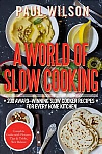 A World of Slow Cooking: 200 Award-Winning Slow Cooker Recipes for Every Home Kitchen (Paperback)