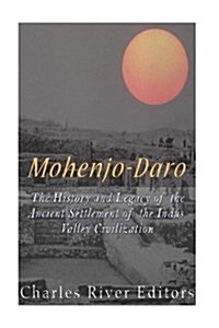 Mohenjo-Daro: The History and Legacy of the Ancient Settlement of the Indus Valley Civilization (Paperback)