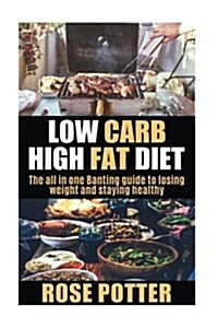 Low Carb High Fat Diet: The All in One Banting Guide to Losing Weight and Staying Fit (Lchf Guide and Recipes for Beginners, Banting Diet Tips (Paperback)