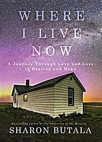 Where I Live Now: A Journey Through Love and Loss to Healing and Hope (Hardcover)
