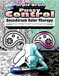 Pussy Control Soundtrack Color Therapy: An Adult Coloring Book: The Sweary Swear Word Soundtrack Therapy Adult Coloring Book for Stress Relief, Relaxa (Paperback)
