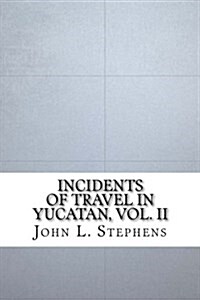 Incidents of Travel in Yucatan, Vol. II (Paperback)