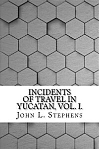 Incidents of Travel in Yucatan, Vol. I. (Paperback)