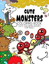 Cute Monsters Coloring Book: Cute Coloring Books for Adults - Coloring Pages for Adults and Kids (Anime and Manga Coloring Books) Girls Coloring Bo (Paperback)