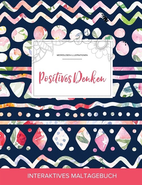 Maltagebuch Fur Erwachsene: Positives Denken (Meeresleben Illustrationen, Tribalblumen) (Paperback)