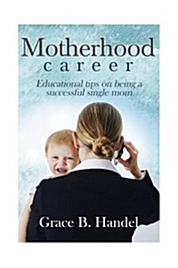 Motherhood: Educational Tips on Being a Successful Single Mom (Paperback)