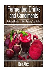 Fermented Drinks and Condiments: An Ancient Practice for Restoring Your Health (Paperback)
