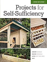 Step-By-Step Projects for Self-Sufficiency: Grow Edibles * Raise Animals * Live Off the Grid * DIY (Hardcover)