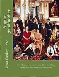 August Grandmother: United Kingdom, History, Diplomacy, Elizabeth, Children, Grandchildren, Great-Grandchildren, Anniversary. (Paperback)