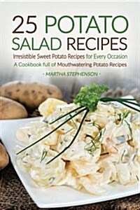 25 Potato Salad Recipes - Irresistible Sweet Potato Recipes for Every Occasion: A Cookbook Full of Mouthwatering Potato Recipes (Paperback)