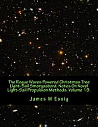 The Rogue Waves Powered Christmas Tree Light-Sail Smorgasbord. Notes on Novel Light-Sail Propulsion Methods. Volume 19. (Paperback)