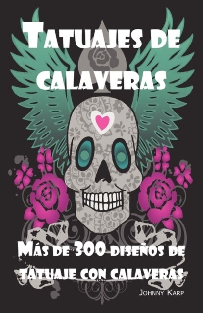 Tatuajes de calaveras: Dise? de tatuaje con calaveras, ideas y fotos que incluyen Tribales, Mariposas, Llamaradas, Dragones, Dibujos y mucho (Paperback)