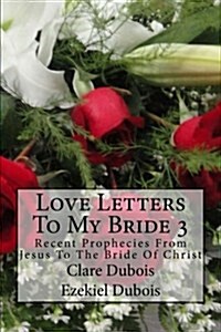 Love Letters to My Bride 3: Recent Prophecies from Jesus to the Bride of Christ (Paperback)