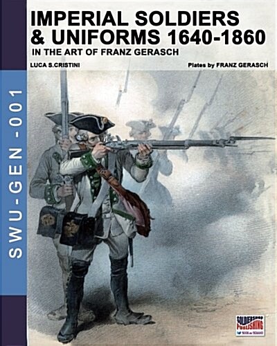 Imperial Soldiers & Uniforms 1640-1860: In the Art of Franz Gerasch (Paperback)