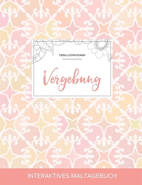 Maltagebuch Fur Erwachsene: Vergebung (Tierillustrationen, Elegantes Pastell) (Paperback)