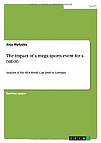 The impact of a mega sports event for a nation: Analysis of the FIFA World Cup 2006 in Germany (Paperback)