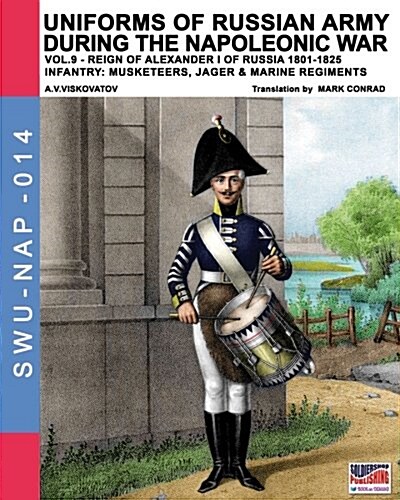 Uniforms of Russian Army During the Napoleonic War Vol.9: Army Infantry: Muskeeters, Jager & Marine Regiments 1801-1825 (Paperback)