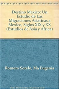 Destino Mexico: Un Estudio de Las Migraciones Asiaticas a Mexico, Siglos XIX y XX (Paperback)