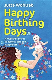 Happy Birthing Days - A Midwifes Secret to a Joyful, Safe and Happy Birth (Paperback)