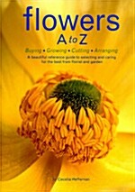 Flowers A to Z: Buying, Growing, Cutting, Arranging (Paperback)