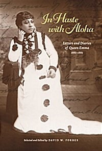 In Haste with Aloha: Letters and Diaries of Queen Emma, 1881-1885 (Hardcover)