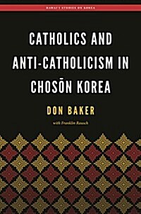 Catholics and Anti-Catholicism in Choson Korea (Hardcover)