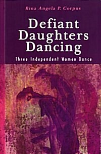 Defiant Daughters Dancing: Three Independent Women Dance (Paperback)