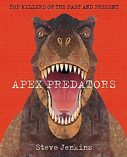 Apex Predators: The Worlds Deadliest Hunters, Past and Present (Hardcover)