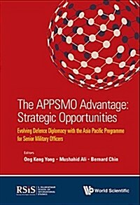 Appsmo Advantage, The: Strategic Opportunities - Evolving Defence Diplomacy with the Asia Pacific Programme for Senior Military Officers (Hardcover)