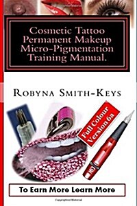 Cosmetic Tattoo Permanent Makeup Micro-Pigmentation Training Manual.: Full Colour Edition 6a International Standards Sibbsks504a (Paperback)