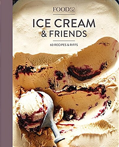 Food52 Ice Cream and Friends: 60 Recipes and Riffs [A Cookbook] (Hardcover)