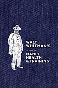 Walt Whitmans Guide to Manly Health and Training (Hardcover)