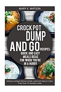 Crock Pot Dump and Go Recipies: Quick and Easy Meals Ideas for When Youre in a Hurry (Paperback)