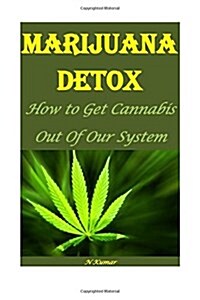 Marijuana Detox: How to Get Cannabis Out of Our System (Paperback)