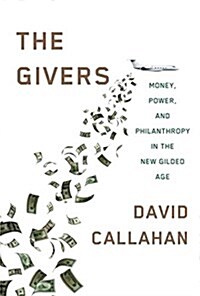 The Givers: Wealth, Power, and Philanthropy in a New Gilded Age (Hardcover, Deckle Edge)