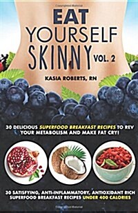 Eat Yourself Skinny 2: Delicious Superfood Breakfast Recipes to Rev Your Metabolism and Make Fat Cry! (Paperback)