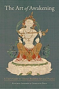 The Art of Awakening: A Users Guide to Tibetan Buddhist Art and Practice (Paperback)