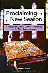 Proclaiming in a New Season: A Practical Guide to Catholic Preaching for the New Evangelization (Paperback)