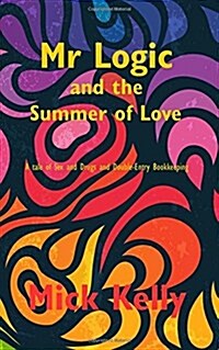 Mr Logic and The Summer of Love: A tale of Sex and Drugs and Double-Entry Bookkeeping (Paperback)