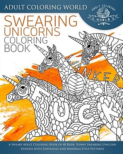 Swearing Unicorn Coloring Book: A Sweary Adult Coloring Book of 40 Rude, Funny Swearing Unicorn Designs with Zentangle and Mandala Style Patterns (Paperback)