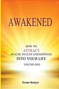 Awakened.: How to Attract Health, Wealth and Happiness Into your Life. (Paperback)