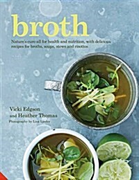 Broth : Natures Cure-All for Health and Nutrition, with Delicious Recipes for Broths, Soups, Stews and Risottos (Paperback)